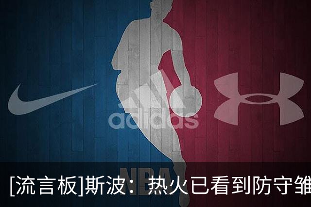 [流言板]斯波：热火已看到防守雏形，但仍需建立赢球习惯